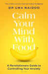 Calm Your Mind with Food: A Revolutionary Guide to Controlling Your Anxiety