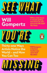 See What You're Missing: 31 Ways Artists Notice the World and How You Can Too