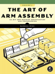 The Art of ARM Assembly, Volume 1: 64-Bit Arm Machine Organization and Programming, The Art of ARM Assembly, Volume 1: 64-Bit Arm Machine Organization and Programming