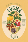 Lugma: Abundant Dishes And Stories From My Middle East, Lugma: Abundant Dishes And Stories From My Middle East