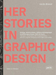 HerStories in Graphic Design: Dialoge, Kontinuit&auml;ten, Selbsterm&auml;chtigungen. Grafikdesignerinnen 1880 bis heute / Dialogue, continuity, self-empowerment. Women graphic designers from 1880 until today, HerStories in Graphic Design: Dialoge, Kontinuit&auml;t ...