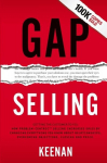 Gap Selling: Getting the Customer to Yes: How Problem-Centric Selling Increases Sales by Changing Everything You Know About Relationships, Overcoming Objections, Closing and Price, Gap Selling: Getting the Customer to Yes: How Problem-Centric Selling ...