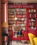 English Country House Style: Classic Designs for Rooms with Charm and Grace, English Country House Style: Classic Designs for Rooms with Charm and Grace