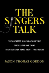 The Singers Talk: The Greatest Singers of Our Time Discuss the One Thing Theyre Never Asked About: Their Voices, The Singers Talk: The Greatest Singers of Our Time Discuss the One Thing Theyre Never Asked About: Their Voices