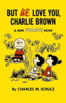 But We Love You, Charlie Brown: A New Peanuts Book, But We Love You, Charlie Brown: A New Peanuts Book