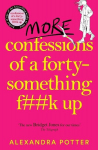 More Confessions of a Forty-Something F**k Up: The WTF AM I DOING NOW? Follow Up to the Runaway Bestseller, More Confessions of a Forty-Something F**k Up: The WTF AM I DOING NOW? Follow Up to the Runaway Bestseller