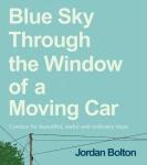 Blue Sky Through the Window of a Moving Car: Comics for beautiful, awful and ordinary days, Blue Sky Through the Window of a Moving Car: Comics for beautiful, awful and ordinary days