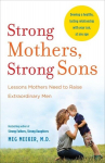 Strong Mothers, Strong Sons: Lessons Mothers Need to Raise Extraordinary Men, Strong Mothers, Strong Sons: Lessons Mothers Need to Raise Extraordinary Men