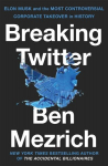 Breaking Twitter: Elon Musk and the Most Controversial Corporate Takeover in History, Breaking Twitter: Elon Musk and the Most Controversial Corporate Takeover in History