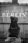Ghosts of Berlin: Confronting German History in the Urban Landscape, Ghosts of Berlin: Confronting German History in the Urban Landscape