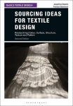 Sourcing Ideas for Textile Design: Researching Colour, Surface, Structure, Texture and Pattern, Sourcing Ideas for Textile Design: Researching Colour, Surface, Structure, Texture and Pattern