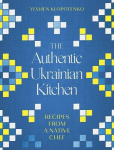 The Authentic Ukrainian Kitchen: Recipes from a Native Chef, The Authentic Ukrainian Kitchen: Recipes from a Native Chef