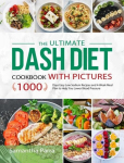 The Ultimate Dash Diet Cookbook with Pictures: 1000 Days Easy Low Sodium Recipes and 4-Week Meal Plan to Help You Lower Blood Pressure, The Ultimate Dash Diet Cookbook with Pictures: 1000 Days Easy Low Sodium Recipes and 4-Week Meal Plan to Help You  ...