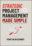 Strategic Project Management Made Simple - Solution Tools for Leaders and Teams, Second Edition