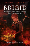 Pagan Portals - Brigid - Meeting the Celtic Goddess of Poetry, Forge, and Healing Well: Meeting the Celtic Goddess of Poetry, Forge, and Healing Well
