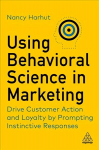 Using Behavioral Science in Marketing: Drive Customer Action and Loyalty by Prompting Instinctive Responses