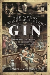 Weird and Wonderful Story of Gin: From the 17th Century to the Present Day