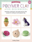 Polymer Clay for Beginners: Inspiration, techniques, and simple step-by-step projects for making art with polymer clay, Volume 1
