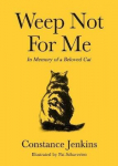 Weep Not for Me: In Memory of a Beloved Cat Main