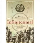 Infinitesimal: How a Dangerous Mathematical Theory Shaped the Modern World