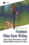 Freelance Video Game Writing: The Life & Business of the Digital Mercenary for Hire