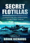 Secret Flotillas Vol 1: Clandestine Sea Operations to Brittany 1940-44, 1