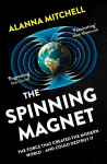 Spinning Magnet: The Force That Created the Modern World - and Could Destroy It