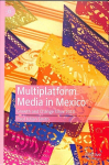 Multiplatform Media in Mexico: Growth and Change Since 2010 1st ed. 2019