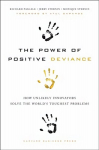 Power of Positive Deviance: How Unlikely Innovators Solve the World's Toughest Problems