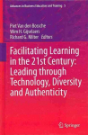 Facilitating Learning in the 21st Century: Leading through Technology, Diversity and Authenticity 2013 ed.