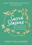 Sacred Seasons: Nature-inspired rituals, wisdom and self-care for every day of the year