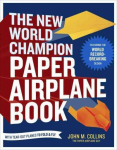 New World Champion Paper Airplane Book: Featuring the World Record-Breaking Design, with Tear-Out Planes to Fold and Fly