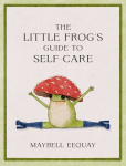 Little Frog's Guide to Self-Care: Affirmations, Self-Love and Life Lessons According to the Internet's Beloved Mushroom Frog