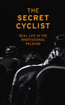 Secret Cyclist : Real Life as a Rider in the Professional Peloton, The