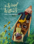Wind in the Willows Felt Friends: Beginner-friendly sewing patterns to bring Kenneth Grahame's classic tale to life