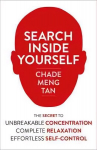 Search Inside Yourself: The Secret to Unbreakable Concentration, Complete Relaxation and Effortless Self-Control