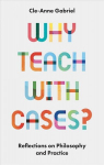 Why Teach with Cases?: Reflections on Philosophy and Practice