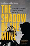 Shadow of the Mine: Coal and the End of Industrial Britain