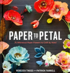 Paper to Petal: 75 Whimsical Paper Flowers to Craft by Hand