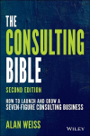 Consulting Bible: How to Launch and Grow a Seven-Figure Consulting Business 2nd Edition