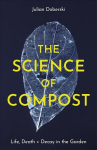 Science of Compost: Life, Death and Decay in the Garden