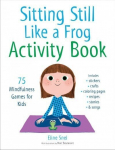Sitting Still Like a Frog Activity Book: 75 Mindfulness Games for Kids