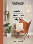 Modern Macrame Style: 20 stylish beginner projects for the home with step-by-steps, techniques, tips and tricks