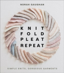 Knit Fold Pleat Repeat: Simple Knits, Gorgeous Garments: Simple Knits, Gorgeous Garments