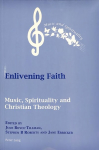 Enlivening Faith: Music, Spirituality and Christian Theology New edition
