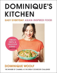 Dominique's Kitchen: Easy everyday Asian-inspired food from the winner of Channel 4's The Great Cookbook Challenge Media tie-in