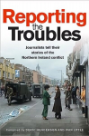 Reporting the Troubles 1: Journalists Tell Their Stories of the Northern Ireland Conflict