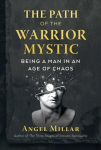 Path of the Warrior-Mystic: Being a Man in an Age of Chaos