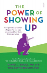 Power of Showing Up: how parental presence shapes who our kids become and how their brains get wired