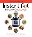 Instant Pot Miracle Cookbook: &uuml;le 150 samm-sammult lollikindla retsepti teie elektrilise kiirkeedu, aeglase pliidi v&otilde;i kiirpoti (R) jaoks. T&auml;ielikult volitatud.